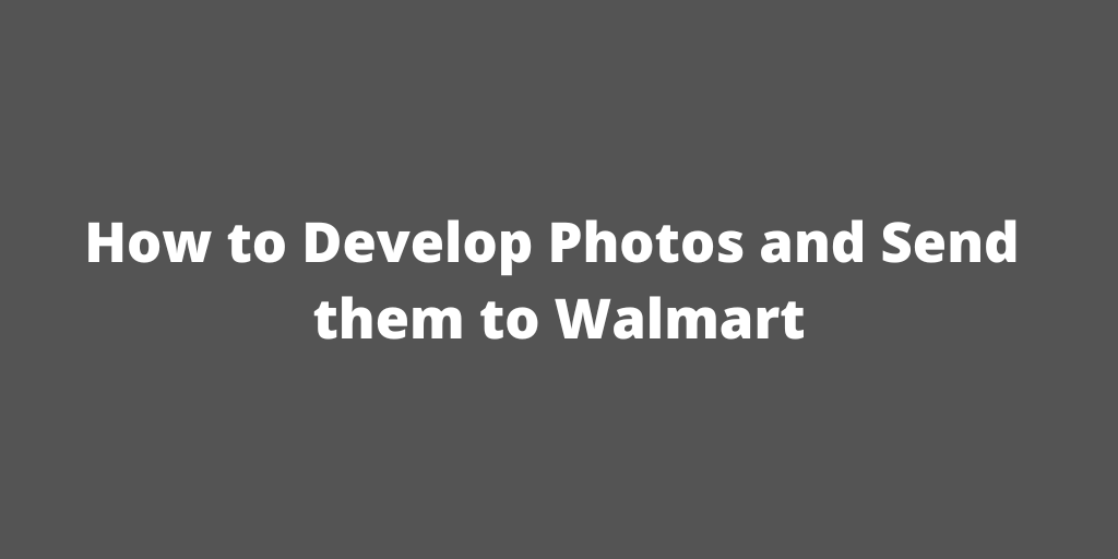 Develop Photos and send them to Walmart